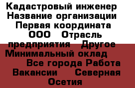 Кадастровый инженер › Название организации ­ Первая координата, ООО › Отрасль предприятия ­ Другое › Минимальный оклад ­ 20 000 - Все города Работа » Вакансии   . Северная Осетия